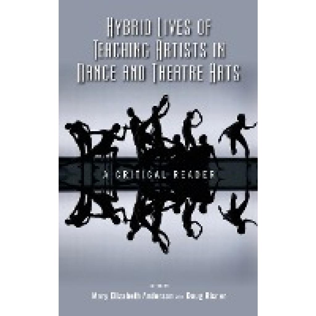 Hybrid Lives of Teaching Artists in Dance and Theatre Arts: A Critical Reader