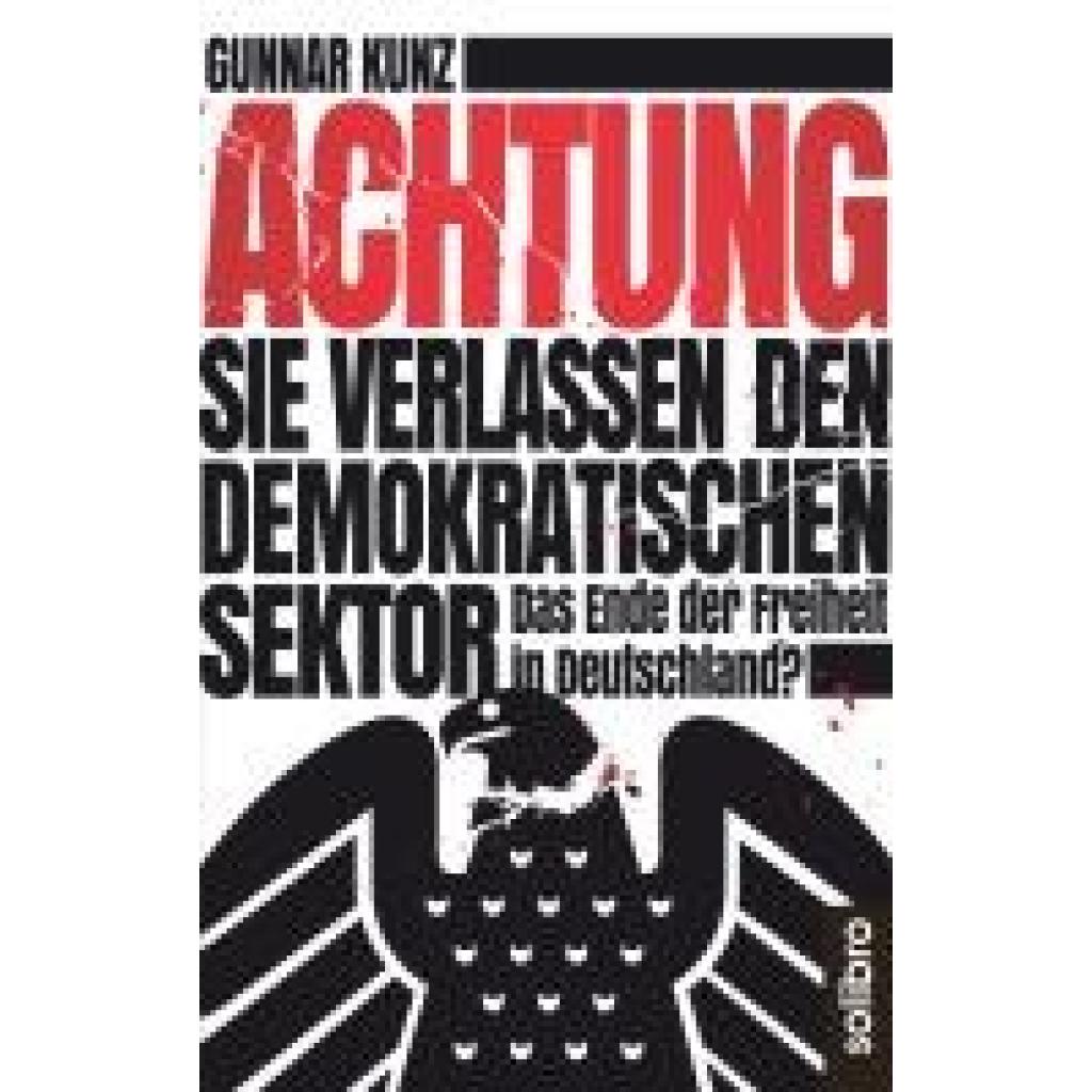 9783960791140 - Achtung Sie verlassen den demokratischen Sektor - Gunnar Kunz Kartoniert (TB)