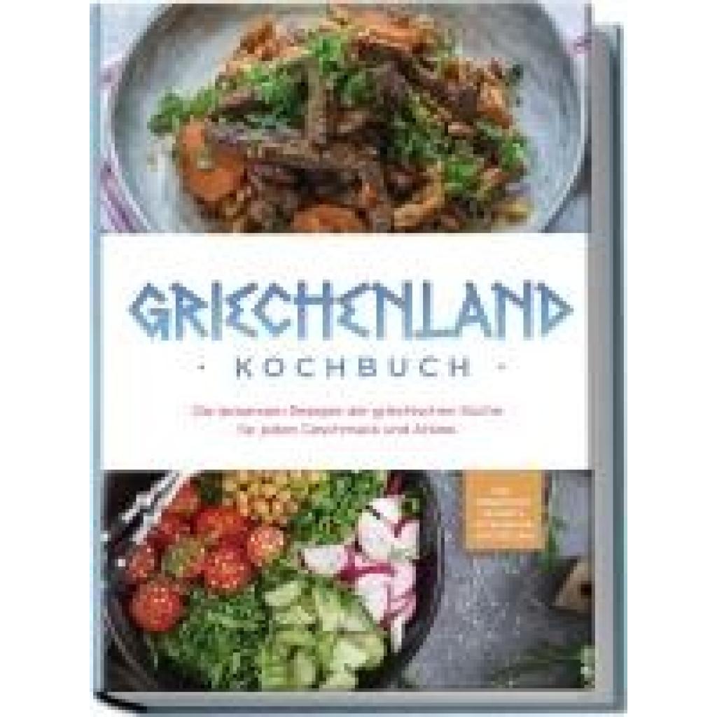 9783757601799 - Griechenland Kochbuch Die leckersten Rezepte der griechischen Küche für jeden Geschmack und Anlass - inkl Fingerfood Desserts Getränken & Aufstrichen - Maren Kollias Taschenbuch