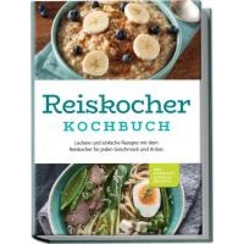 9783757601676 - Reiskocher Kochbuch Leckere und einfache Rezepte mit dem Reiskocher für jeden Geschmack und Anlass - inkl Frühstück Suppen & Desserts - Ann-Kristin Gerdes Taschenbuch