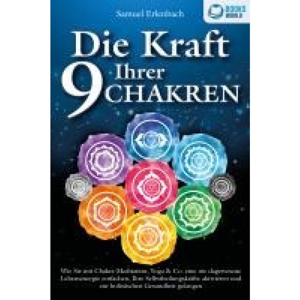 9783989370463 - Die Kraft Ihrer 9 Chakren Wie Sie mit Chakra-Meditation Yoga & Co eine nie dagewesene Lebensenergie entfachen Ihre Selbstheilungskräfte aktivieren und zur holistischen Gesundheit gelangen - Samuel Erlenbach Taschenbuch