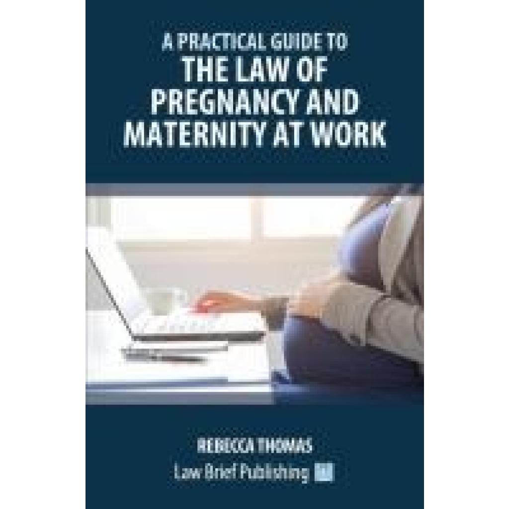Thomas, Rebecca: A Practical Guide to the Law of Pregnancy and Maternity at Work