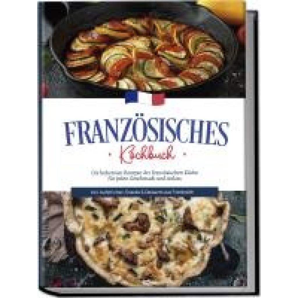 9783757601782 - Französisches Kochbuch Die leckersten Rezepte der französischen Küche für jeden Geschmack und Anlass inkl Aufstrichen Snacks & Desserts aus Frankreich - Louise Thomas Taschenbuch