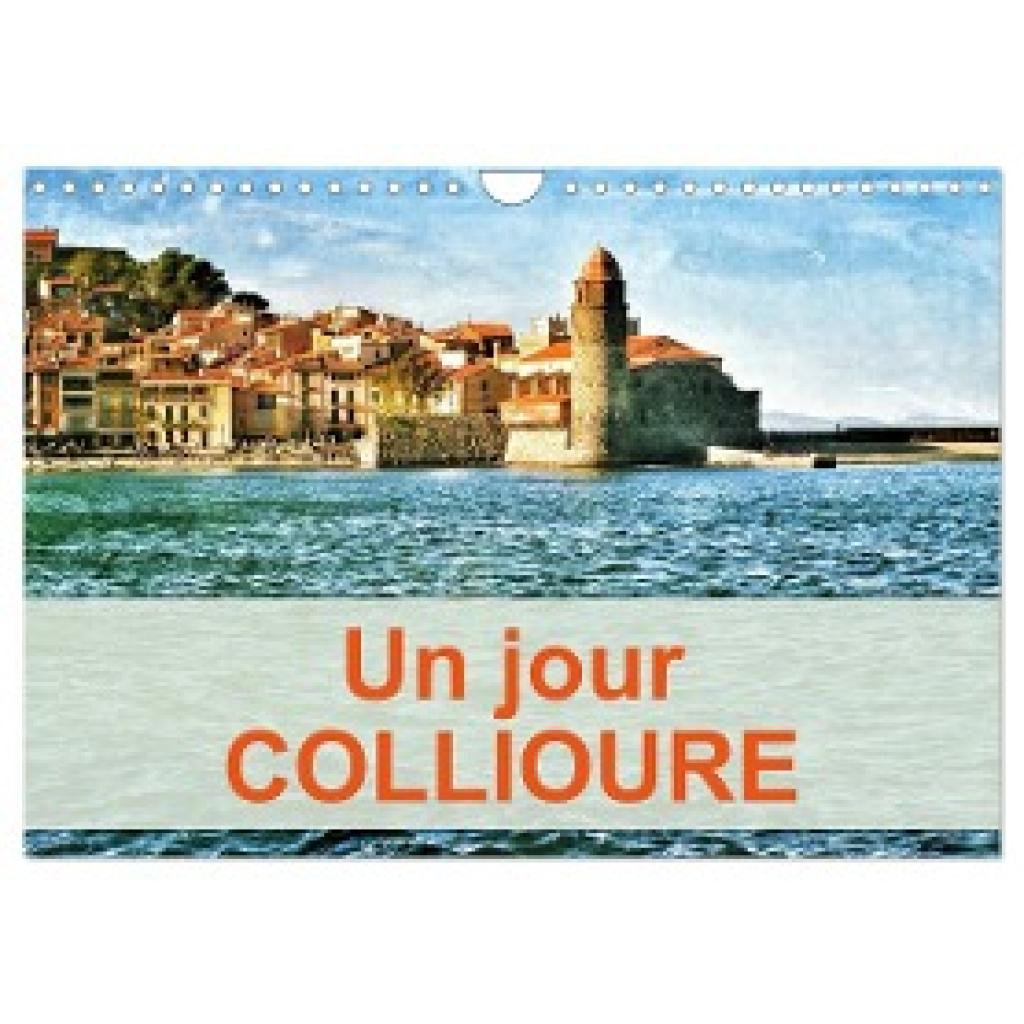 Fabre, Daniel: Un jour COLLIOURE (Calendrier mural 2025 DIN A4 vertical), CALVENDO calendrier mensuel