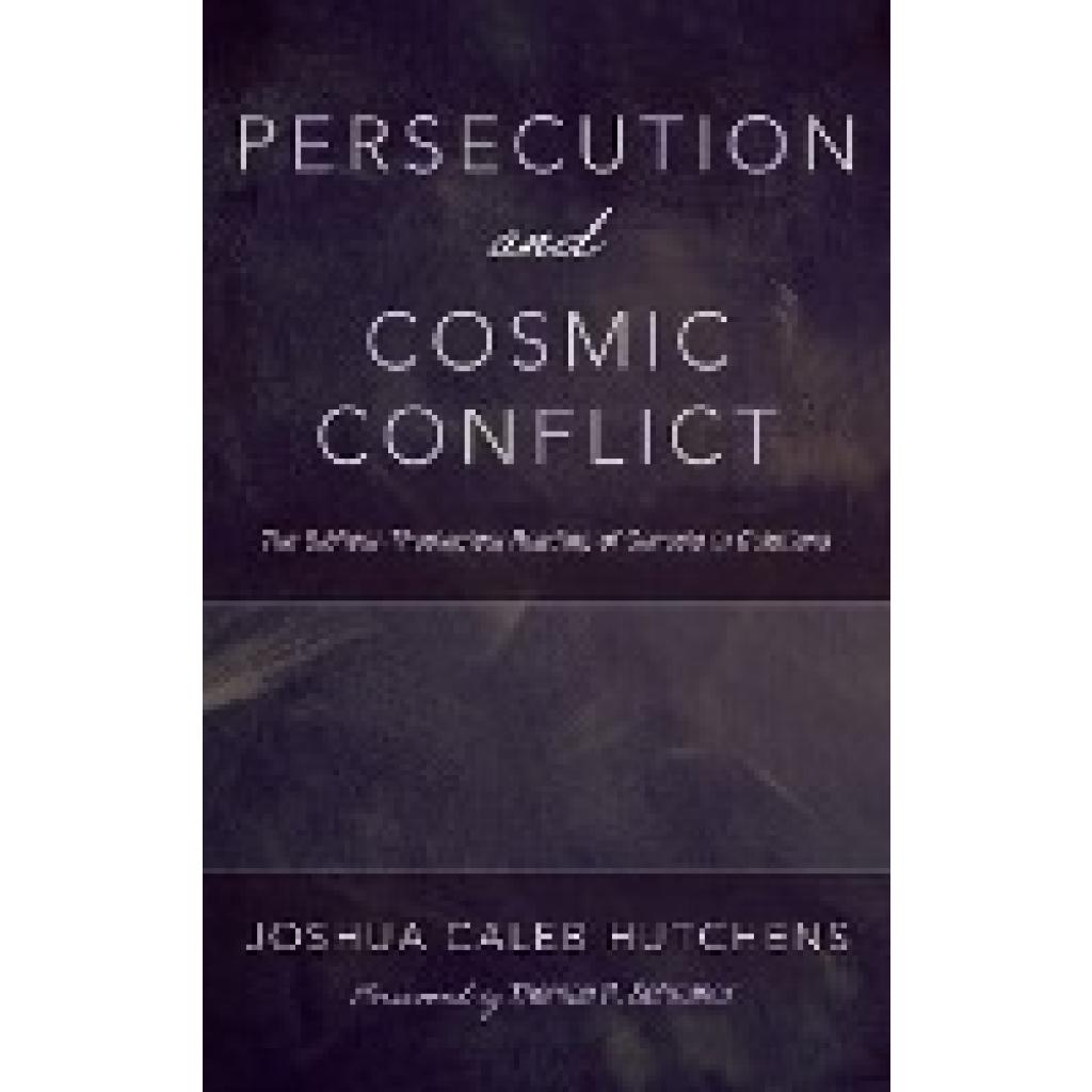 Hutchens, Joshua Caleb: Persecution and Cosmic Conflict