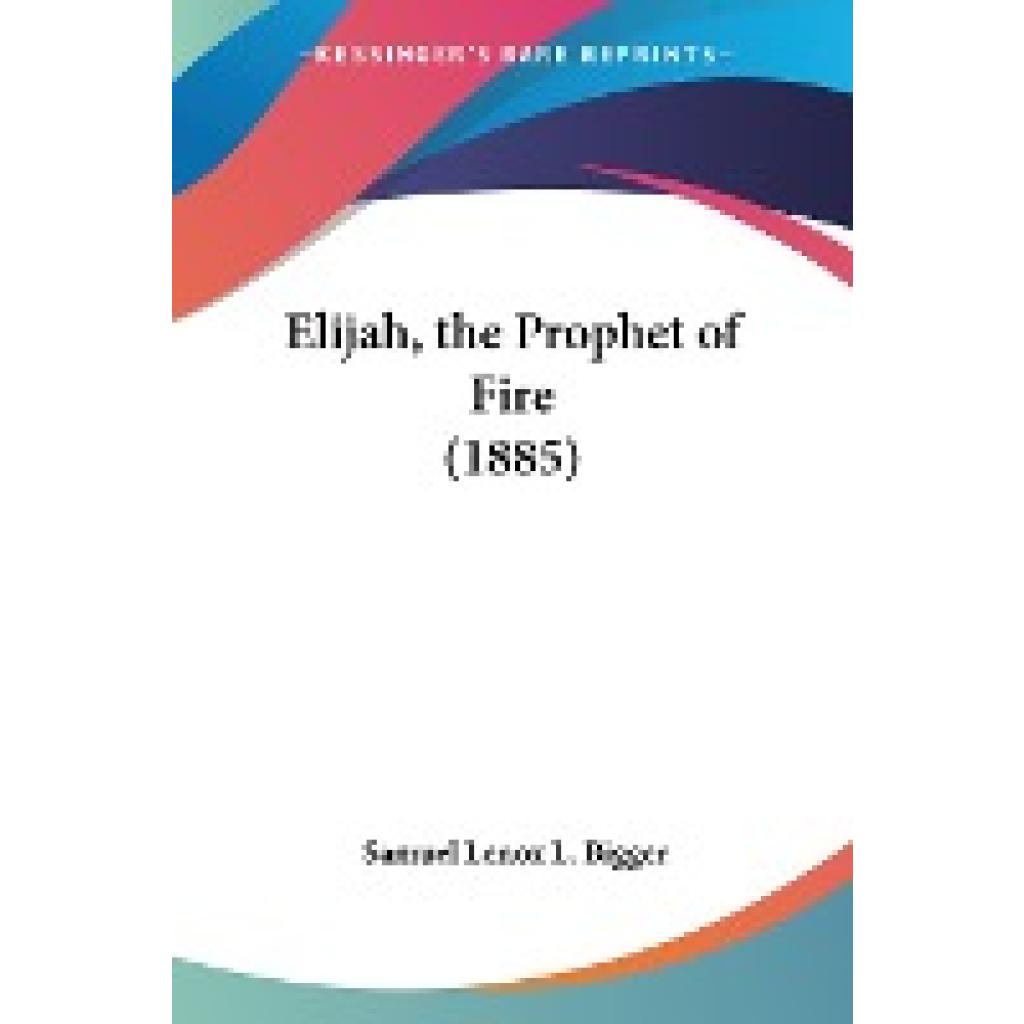 Bigger, Samuel Lenox L.: Elijah, the Prophet of Fire (1885)