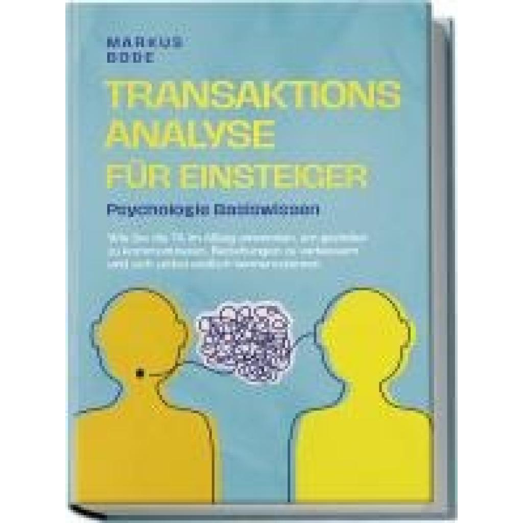 9783757601454 - Transaktionsanalyse für Einsteiger - Psychologie Basiswissen Wie Sie die TA im Alltag anwenden um gezielter zu kommunizieren Beziehungen zu verbessern und sich selbst endlich kennenzulernen - Markus Bode Taschenbuch 9783757601454 - Transaktionsanalyse für Einsteiger - Psychologie Basiswissen Wie Sie die TA im Alltag anwenden um gezielter zu kommunizieren Beziehungen zu verbessern und sich selbst endlich kennenzulernen - Markus Bode Taschenbuch