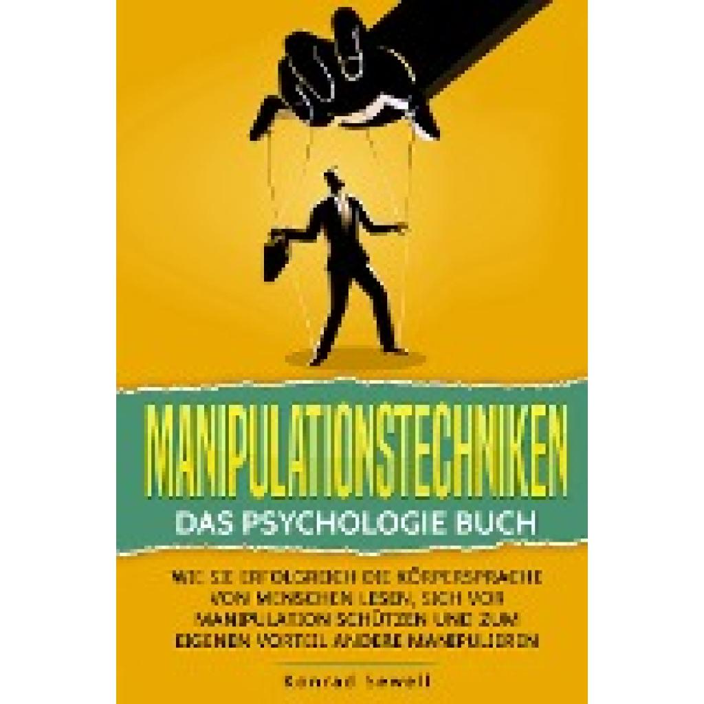 9783989371279 - Manipulationstechniken Das Psychologie Buch - Wie Sie erfolgreich die Körpersprache von Menschen lesen sich vor Manipulation schützen und zum eigenen Vorteil andere manipulieren - Konrad Sewell Taschenbuch 9783989371279 - Manipulationstechniken Das Psychologie Buch - Wie Sie erfolgreich die Körpersprache von Menschen lesen sich vor Manipulation schützen und zum eigenen Vorteil andere manipulieren - Konrad Sewell Taschenbuch