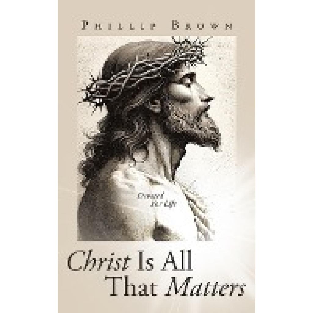 Brown, Phillip: Christ Is All That Matters