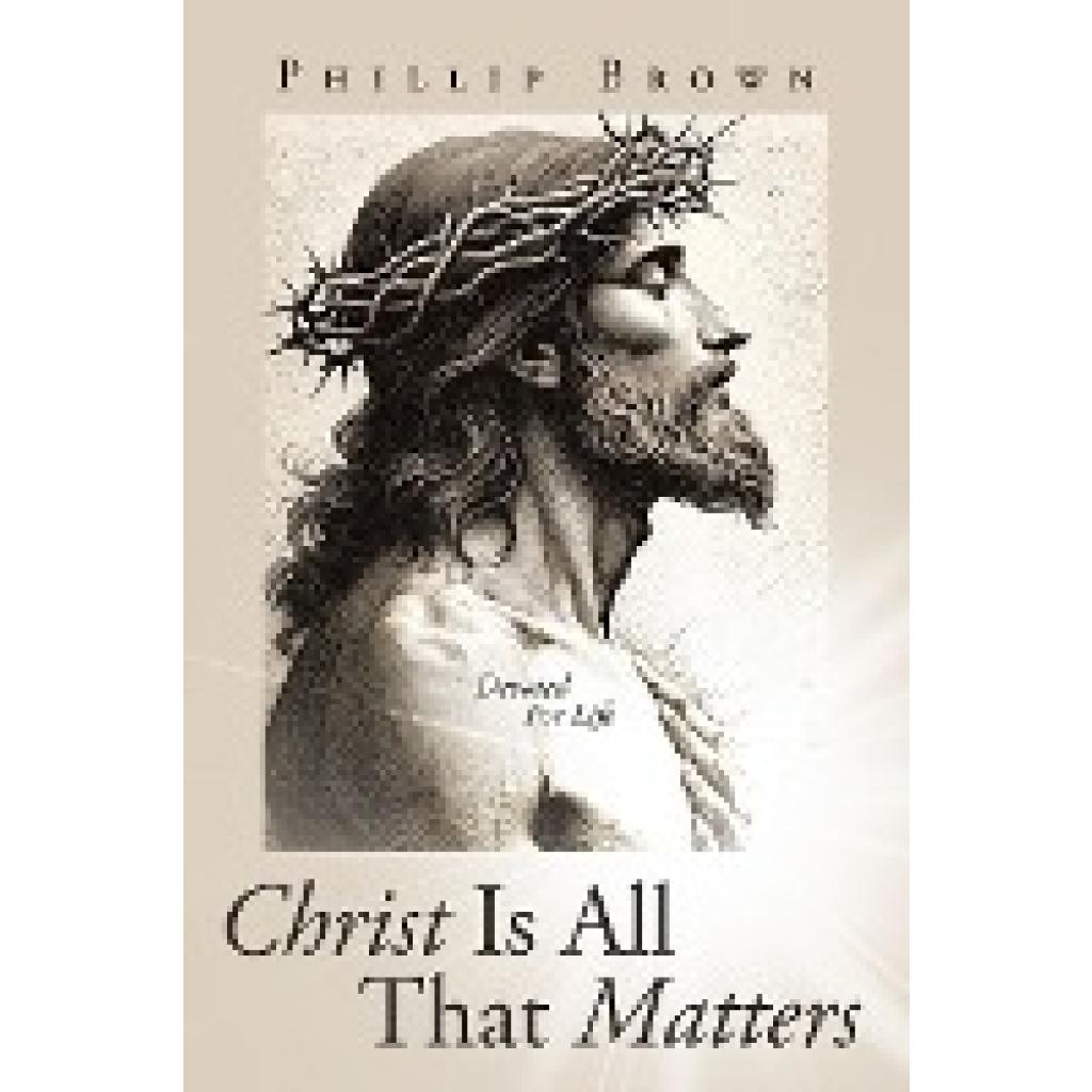 Brown, Phillip: Christ Is All That Matters