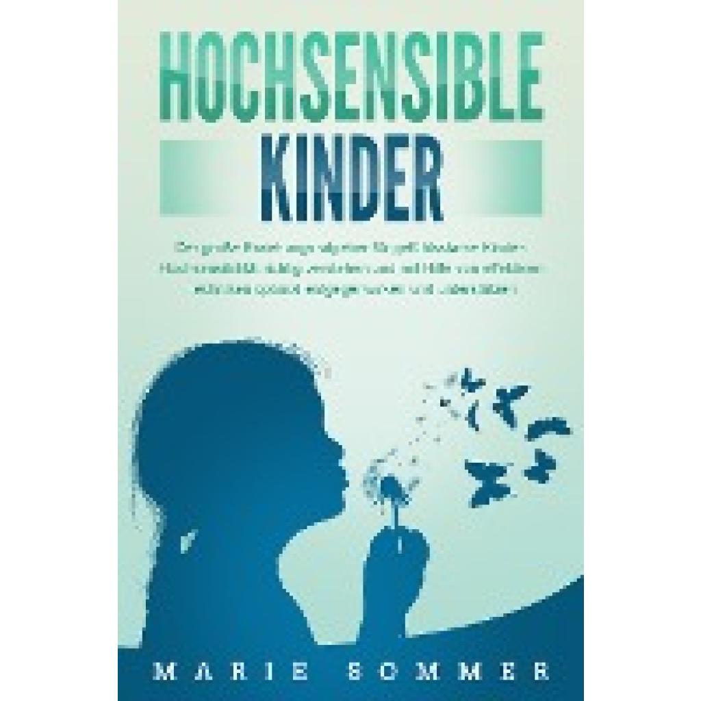 Sommer, Marie: HOCHSENSIBLE KINDER - Der große Erziehungsratgeber für gefühlsstarke Kinder: Hochsensibilität richtig ver