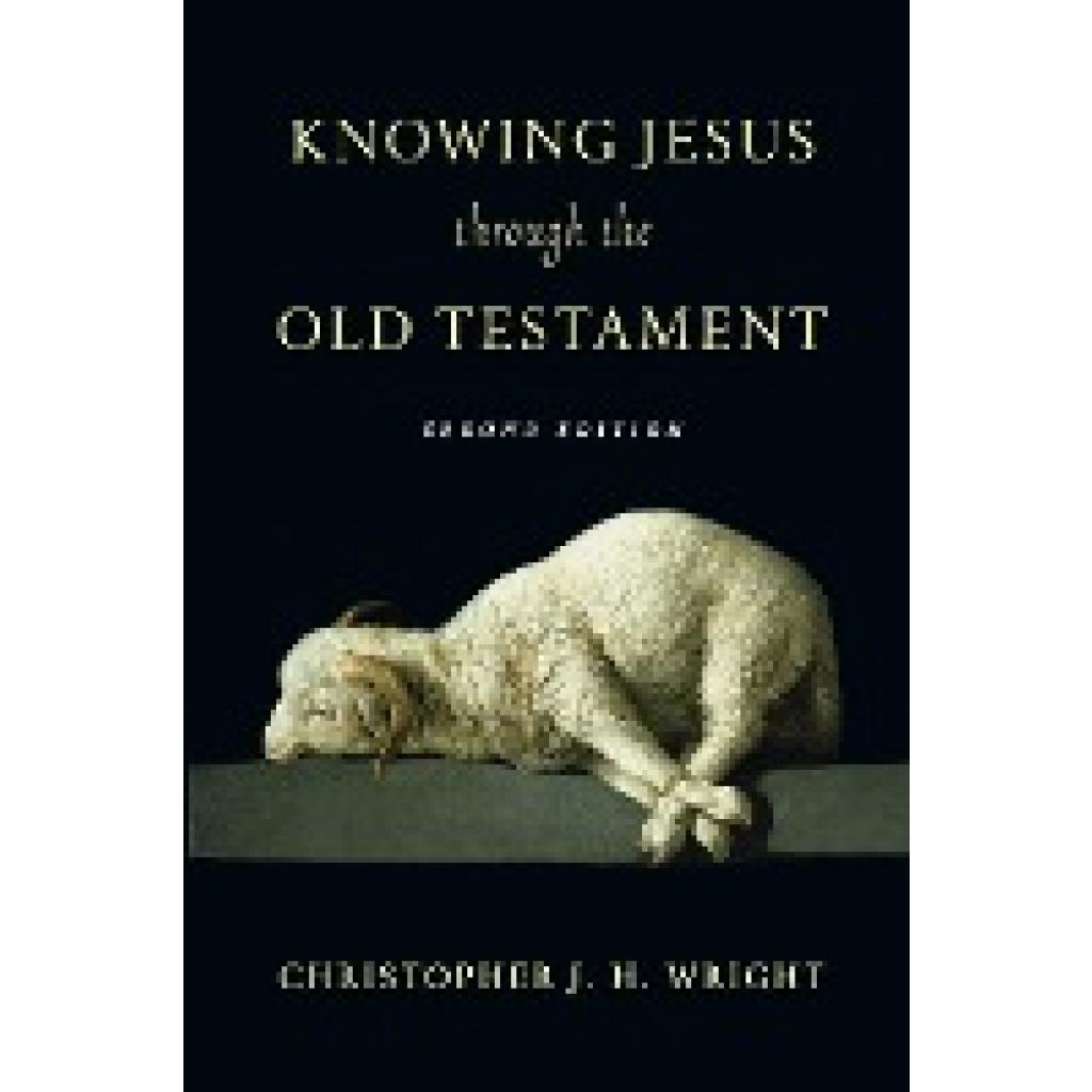 Wright, Christopher J H: Knowing Jesus Through the Old Testament