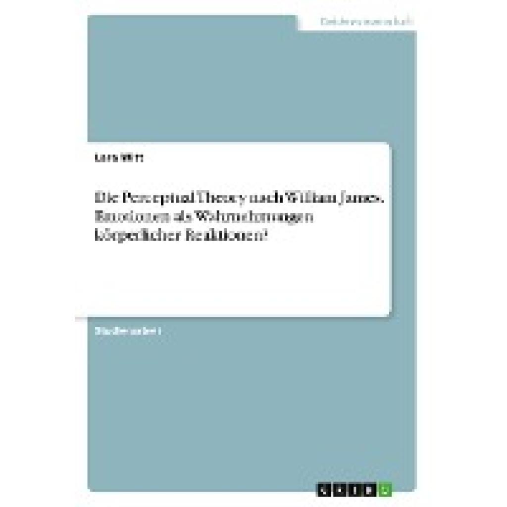 Witt, Lara: Die Perceptual Theory nach William James. Emotionen als Wahrnehmungen körperlicher Reaktionen?