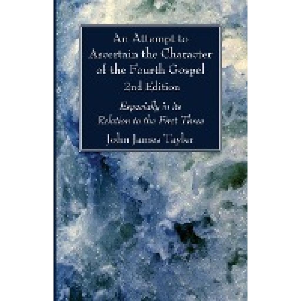 Tayler, John James: An Attempt to Ascertain the Character of the Fourth Gospel, 2nd Edition
