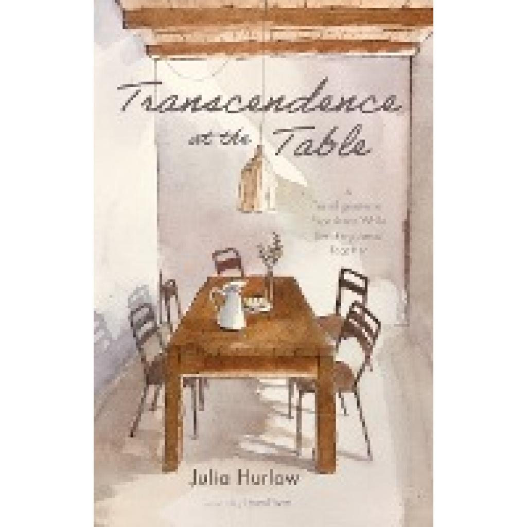 Hurlow, Julia: Transcendence at the Table: A Transfigurational Experience While Breaking Bread Together