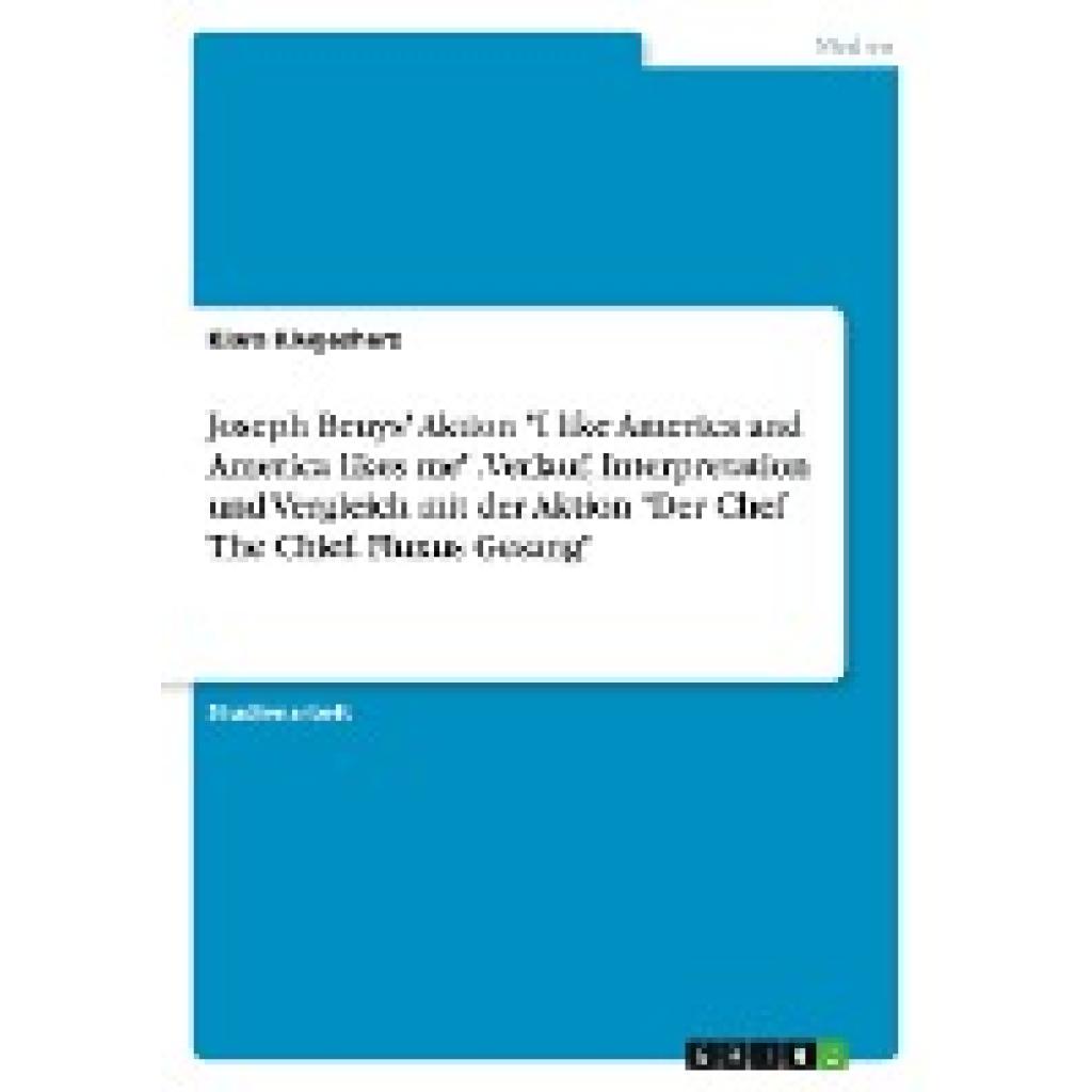 Klugesherz, Kiara: Joseph Beuys' Aktion "I like America and America likes me". Verlauf, Interpretation und Vergleich mit