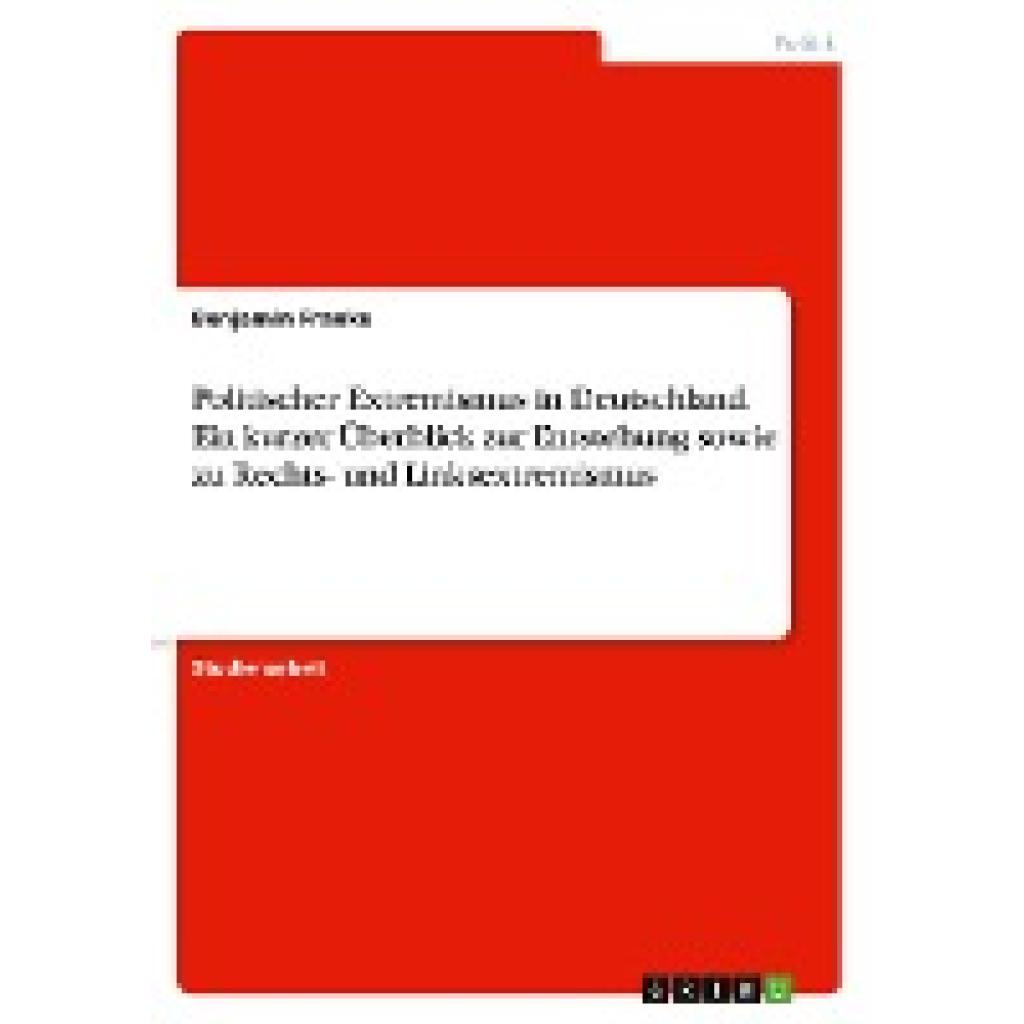 Franke, Benjamin: Politischer Extremismus in Deutschland. Ein kurzer Überblick zur Entstehung sowie zu Rechts- und Links