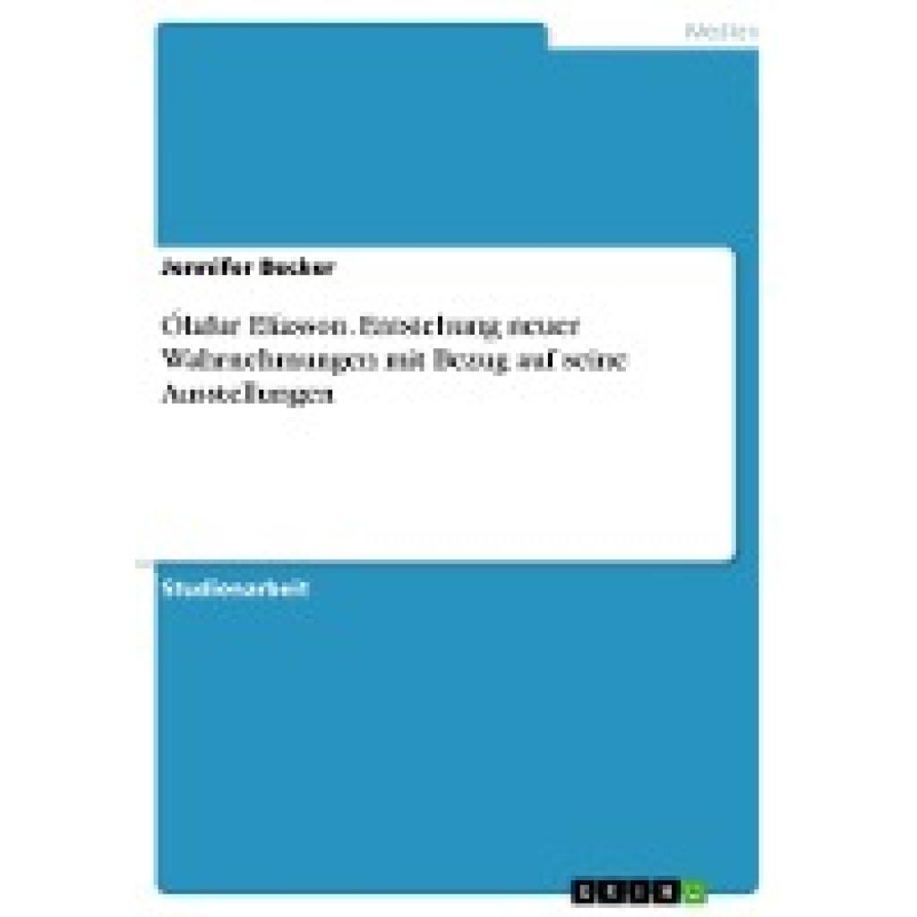 Becker, Jennifer: Ólafur Elíasson. Entstehung neuer Wahrnehmungen mit Bezug auf seine Ausstellungen