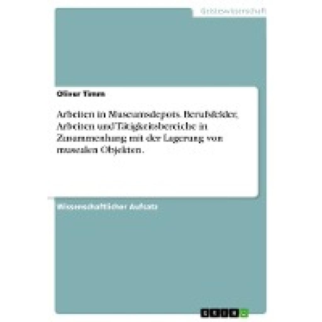 Timm, Oliver: Arbeiten in Museumsdepots. Berufsfelder, Arbeiten und Tätigkeitsbereiche in Zusammenhang mit der Lagerung 