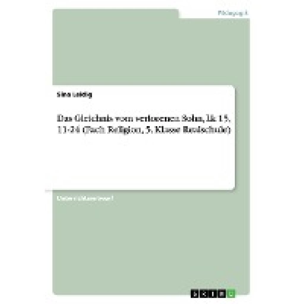 Leidig, Sina: Das Gleichnis vom verlorenen Sohn, Lk 15, 11-24 (Fach Religion, 5. Klasse Realschule)