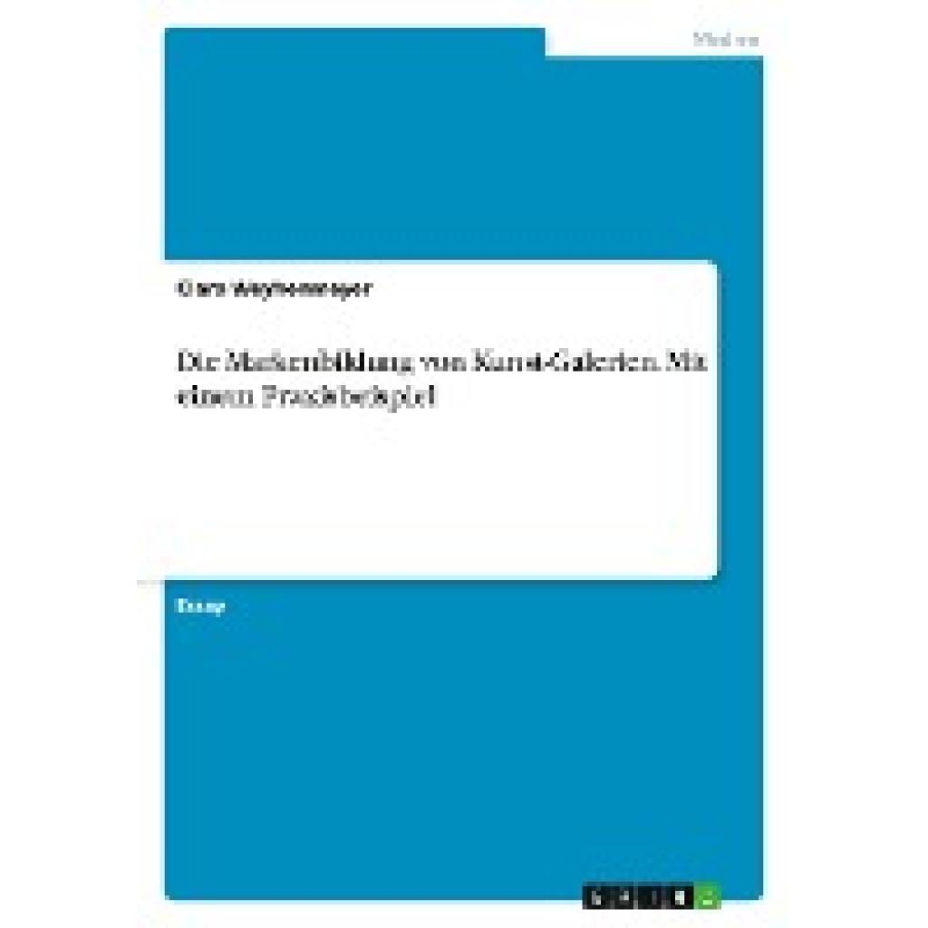 Weyhenmeyer, Clara: Die Markenbildung von Kunst-Galerien. Mit einem Praxisbeispiel