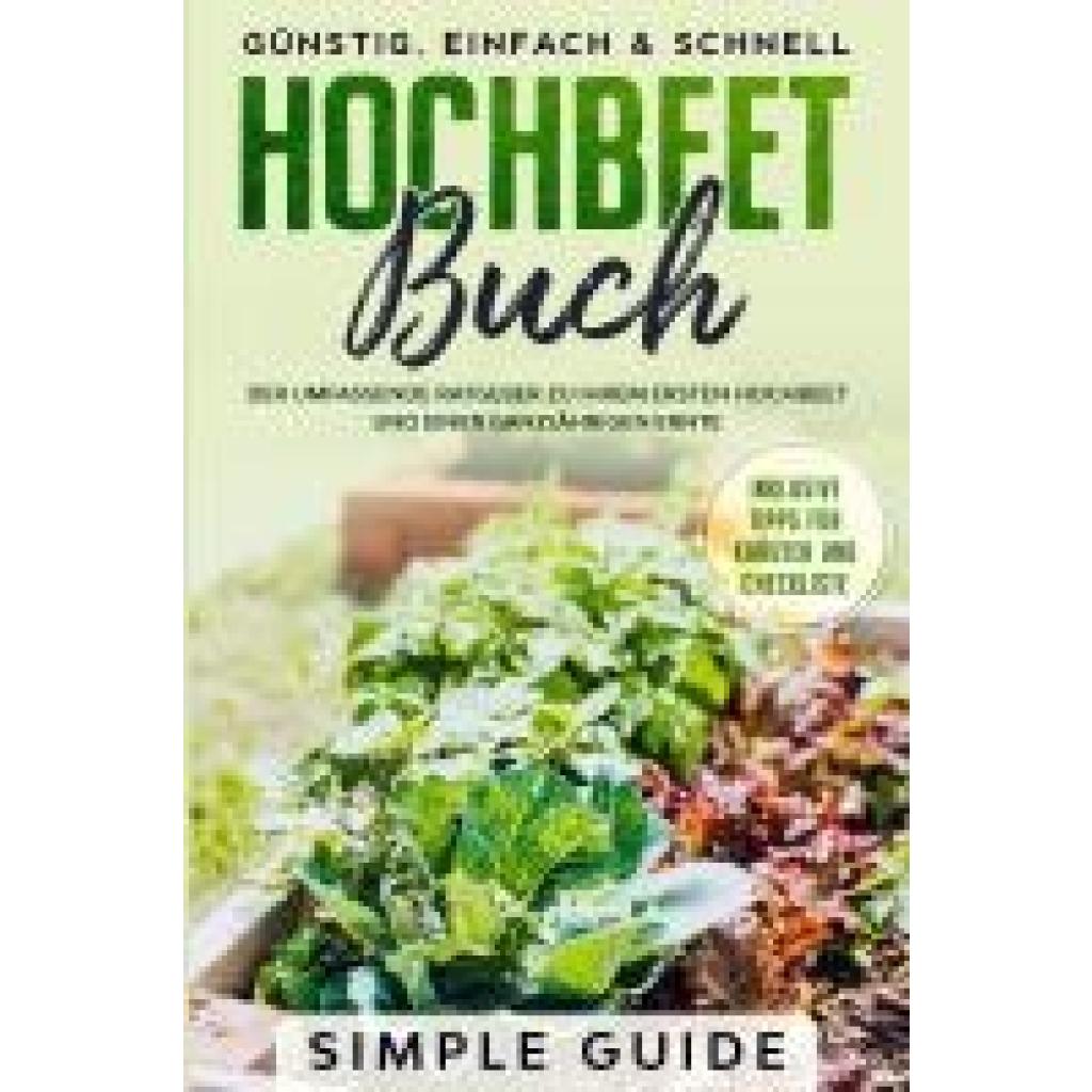 9783989101258 - Hochbeet Buch Der umfassende Ratgeber zu Ihrem ersten Hochbeet und einer ganzjährigen Ernte Günstig einfach & schnell Inklusive Tipps für Kräuter und Checkliste - Simple Guide Taschenbuch 9783989101258 - Hochbeet Buch Der umfassende Ratgeber zu Ihrem ersten Hochbeet und einer ganzjährigen Ernte Günstig einfach & schnell Inklusive Tipps für Kräuter und Checkliste - Simple Guide Taschenbuch
