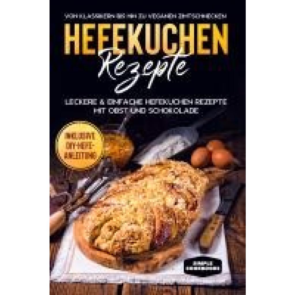 9783989101227 - Hefekuchen Rezepte Leckere & einfache Hefekuchen Rezepte mit Obst und Schokolade - Von Klassikern bis hin zu veganen Zimtschnecken - Inklusive DIY-Hefe-Anleitung - Jonas Timpe Taschenbuch