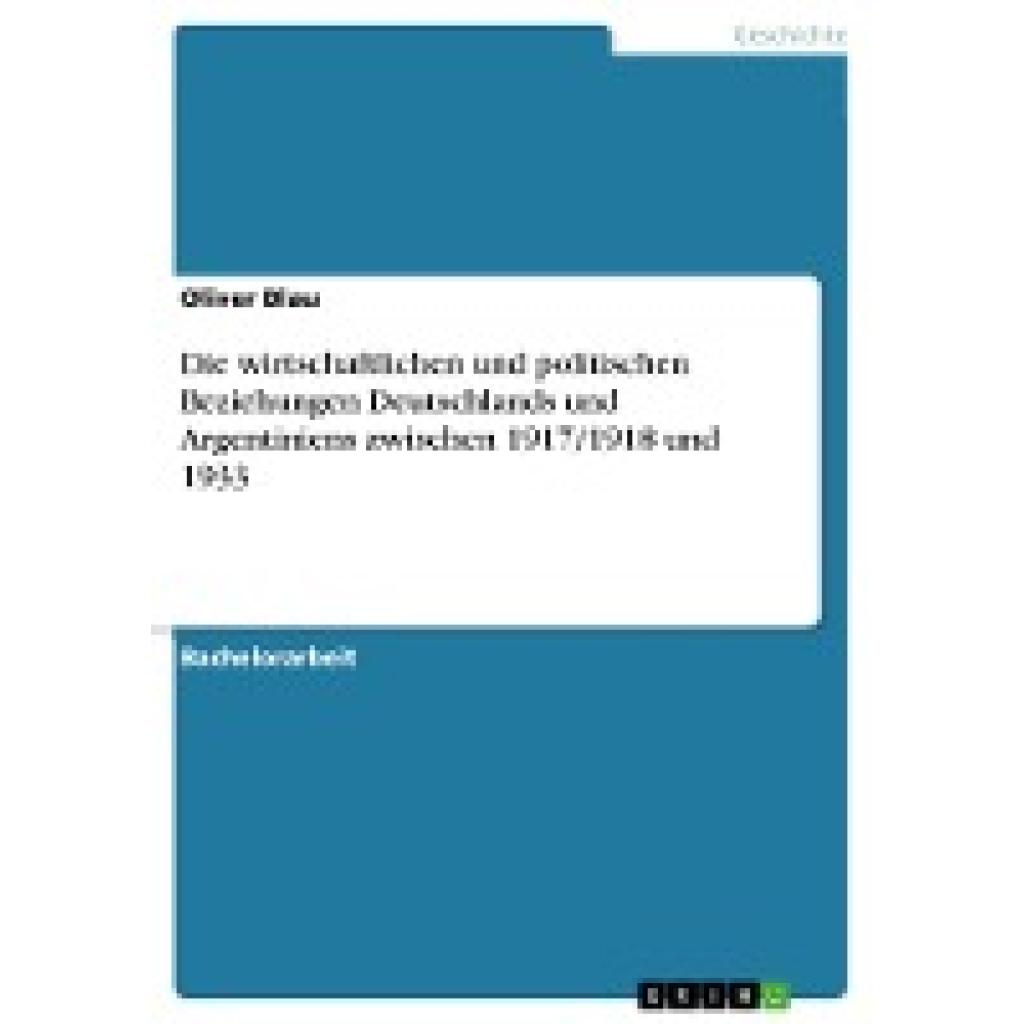 Blau, Oliver: Die wirtschaftlichen und politischen Beziehungen Deutschlands und Argentiniens zwischen 1917/1918 und 1933