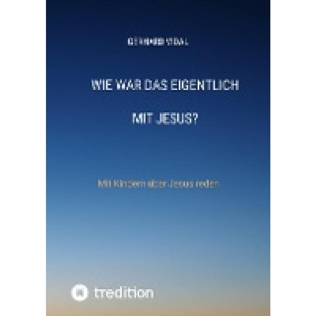 Vidal, Gerhard: Wie war das eigentlich mit Jesus?