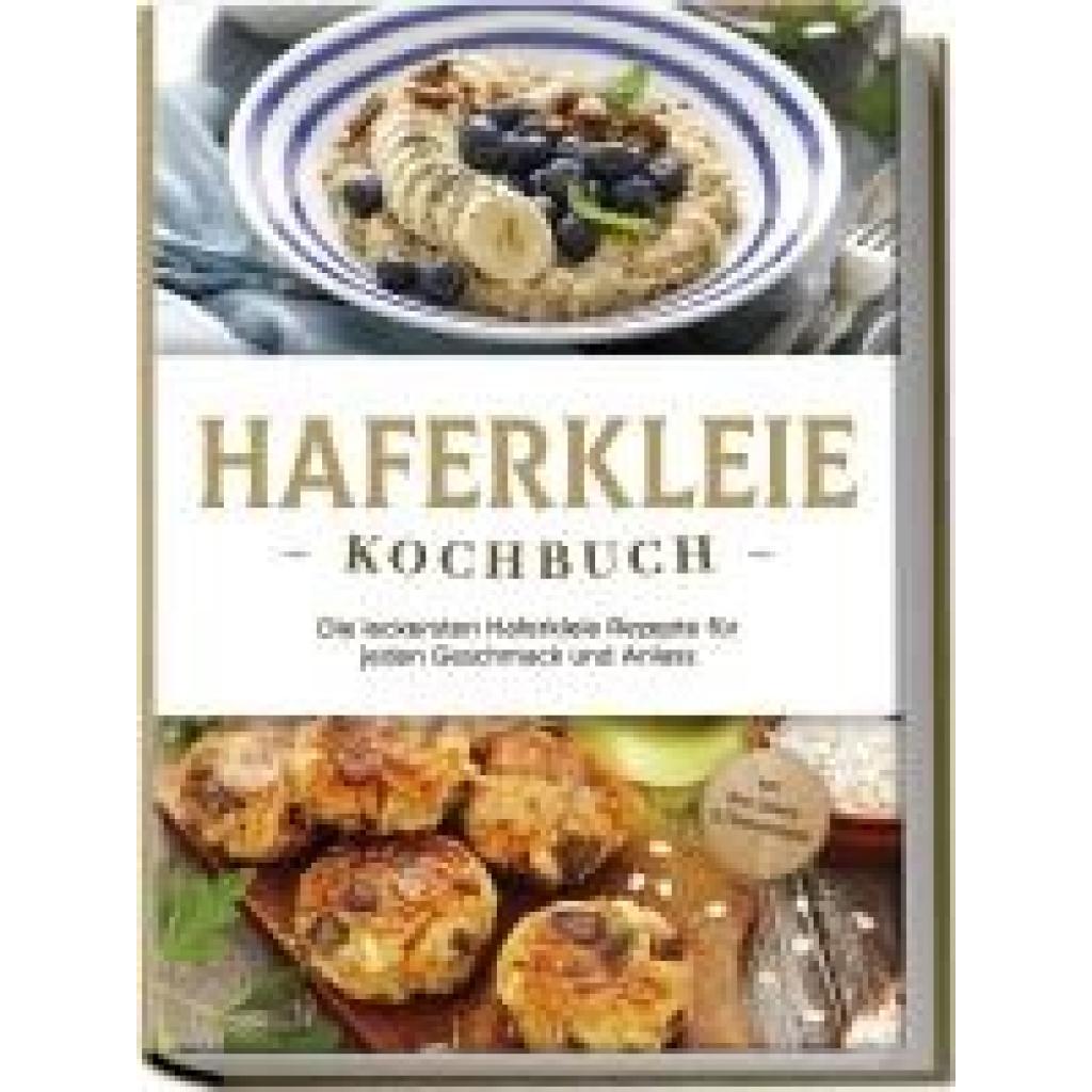 Schilling, Marie: Haferkleie Kochbuch: Die leckersten Haferkleie Rezepte für jeden Geschmack und Anlass - inkl. Brot-, B