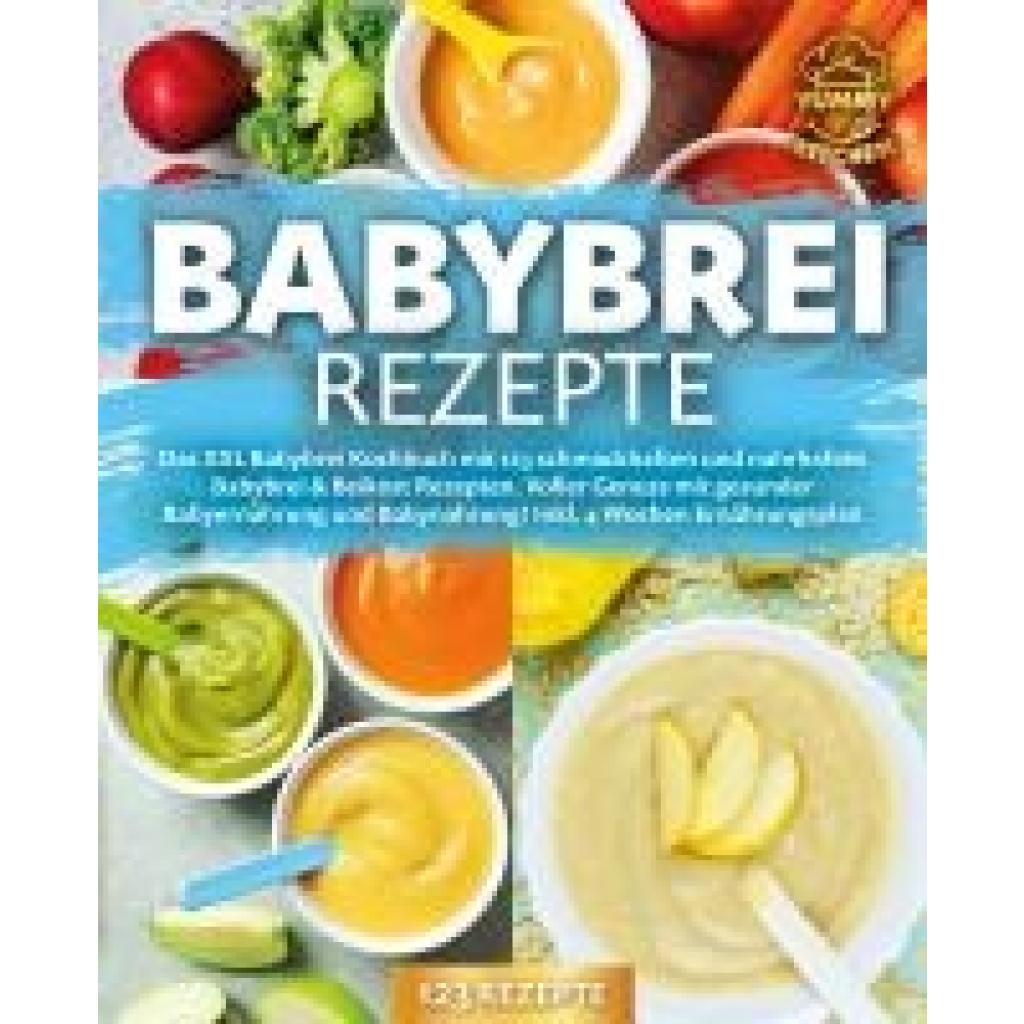 9783989371804 - Babybrei Rezepte Das XXL Babybrei Kochbuch mit 123 schmackhaften und nahrhaften Babybrei & Beikost Rezepten Voller Genuss mit gesunder Babyernährung und Babynahrung! Inkl 4 Wochen Ernährungsplan - Yummy Kitchen Taschenbuch