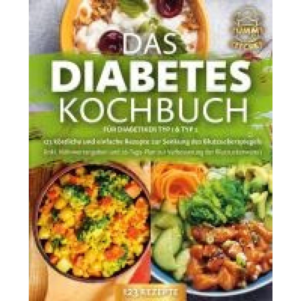 Kitchen, Yummy: Das Diabetes Kochbuch für Diabetiker Typ 1 & Typ 2: 123 köstliche und einfache Rezepte zur Senkung des B