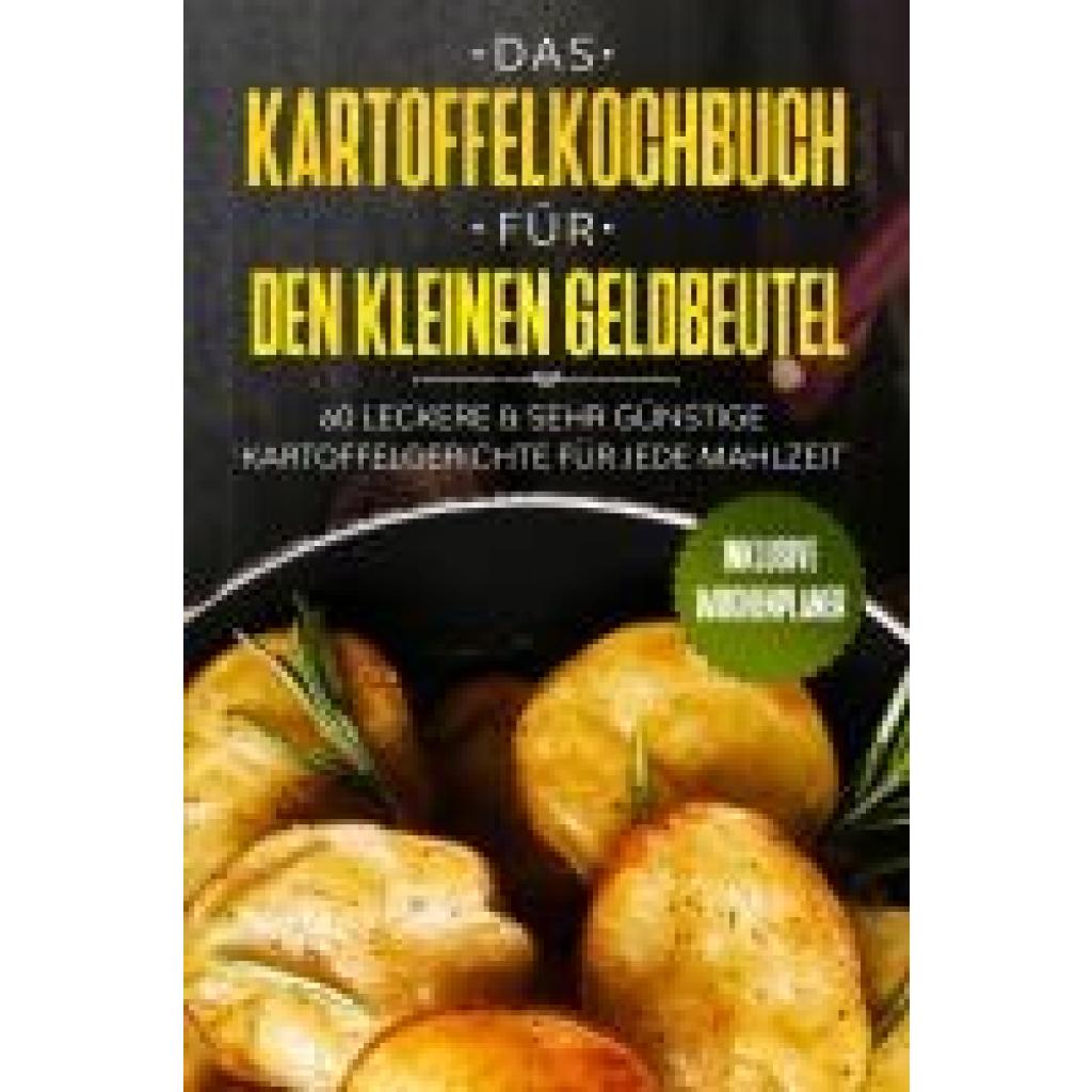 9783989101319 - Das Kartoffelkochbuch für den kleinen Geldbeutel 60 leckere & sehr günstige Kartoffelgerichte für jede Mahlzeit - Inklusive Wochenplaner - Günstig Kochen Taschenbuch 9783989101319 - Das Kartoffelkochbuch für den kleinen Geldbeutel 60 leckere & sehr günstige Kartoffelgerichte für jede Mahlzeit - Inklusive Wochenplaner - Günstig Kochen Taschenbuch