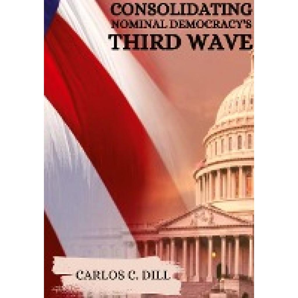 C. Dill, Carlos: Consolidating Nominal Democracy's Third Wave