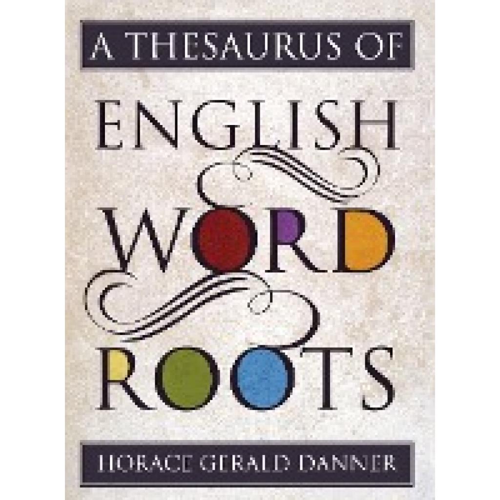 Danner, Horace Gerald: A Thesaurus of English Word Roots