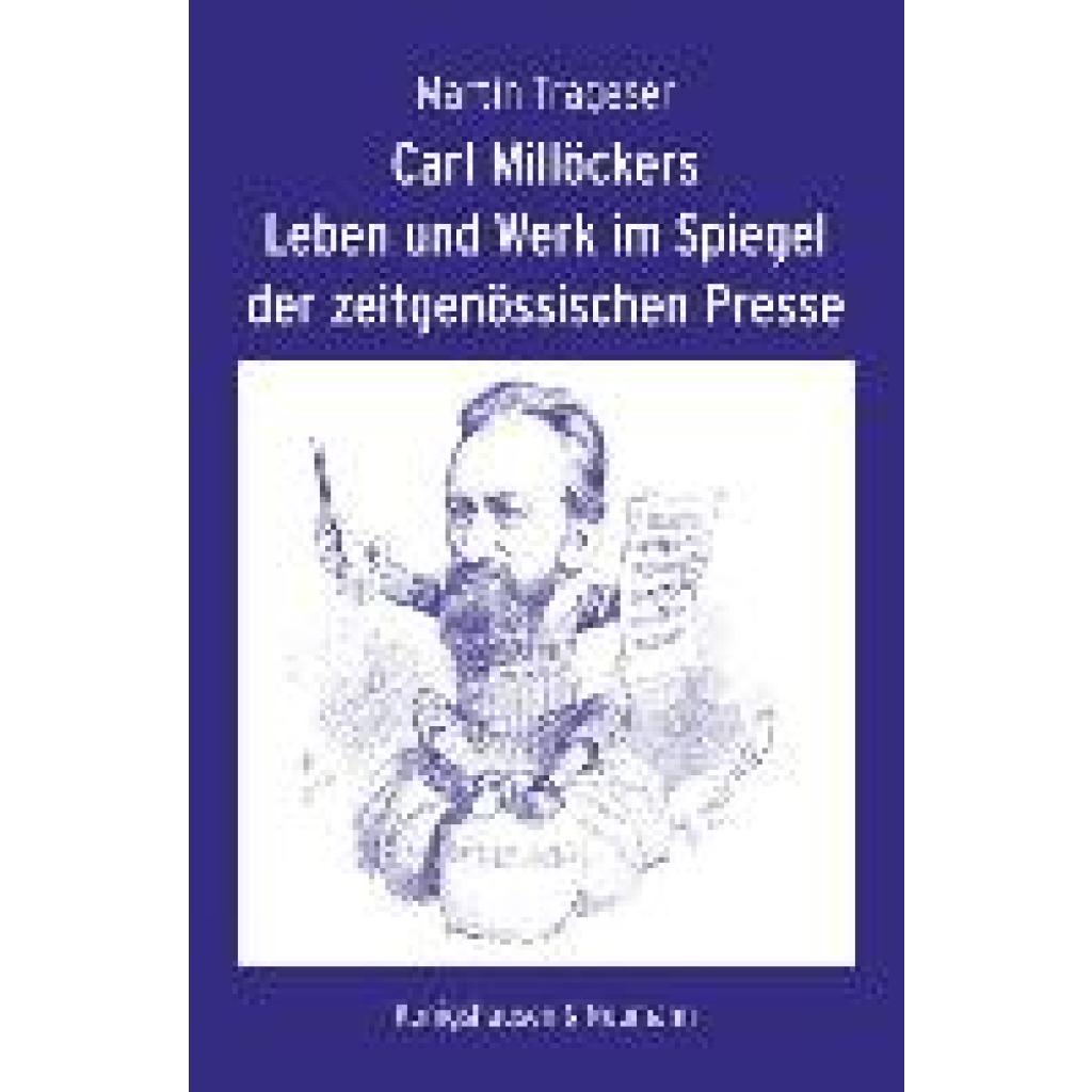 Trageser, Martin: Carl Millöckers Leben und Werk im Spiegel der zeitgenössischen Presse