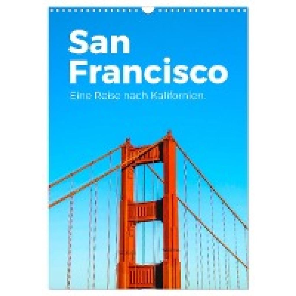 Scott, M.: San Francisco - Eine Reise nach Kalifornien. (Wandkalender 2025 DIN A3 hoch), CALVENDO Monatskalender