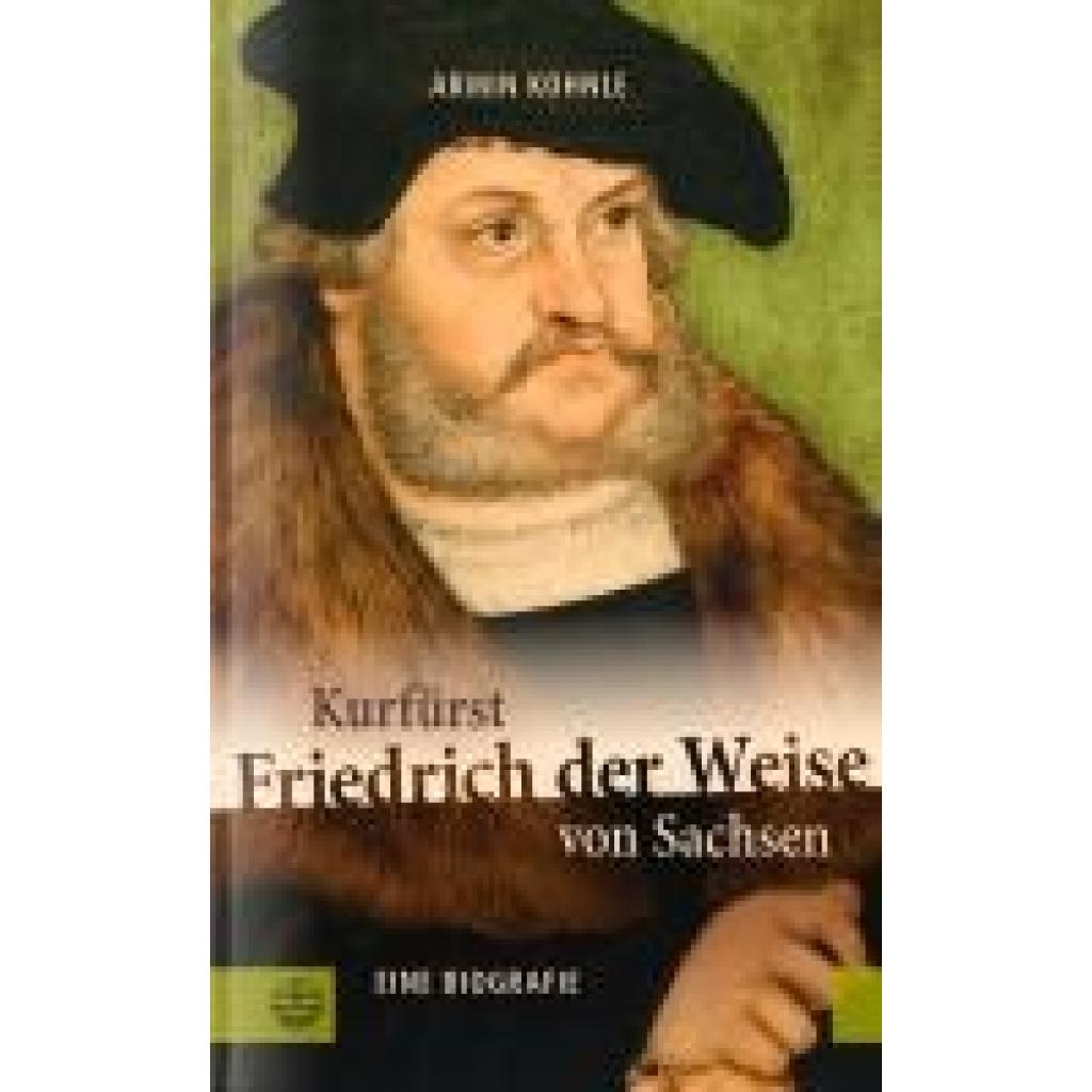 Kohnle, Armin: Kurfürst Friedrich der Weise von Sachsen (1463-1525)