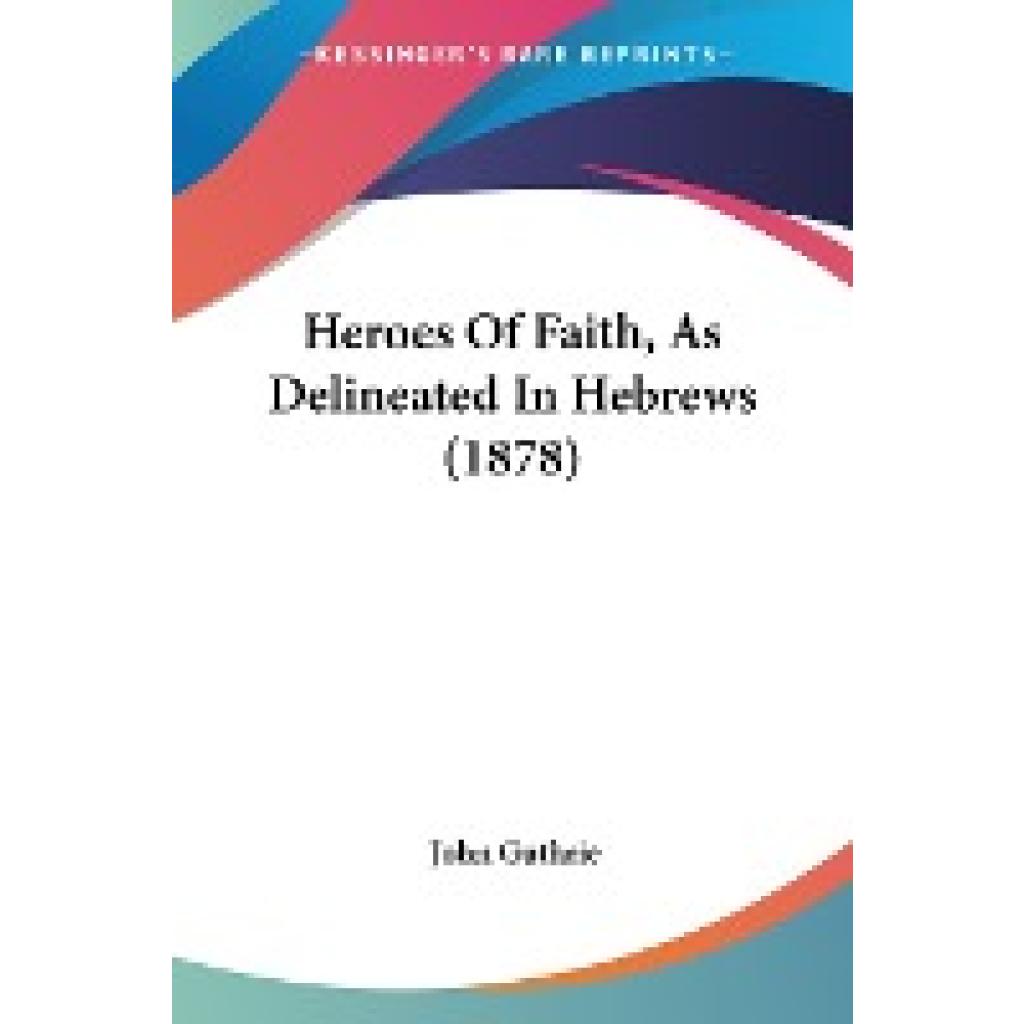 Guthrie, John: Heroes Of Faith, As Delineated In Hebrews (1878)