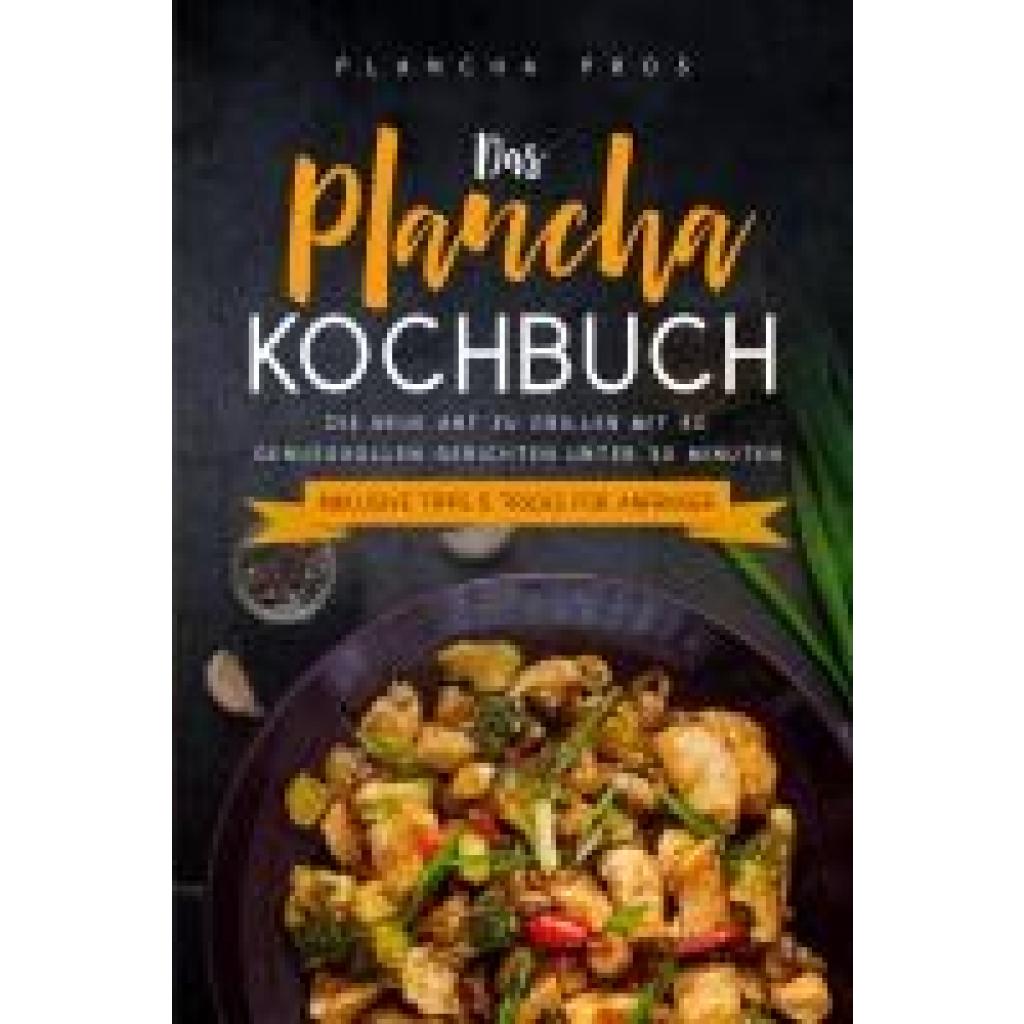9783989101555 - Pros Plancha Das Plancha Kochbuch Die neue Art zu Grillen mit 80 genussvollen Gerichten unter 30 Minuten - Inklusive Tipps & Tricks für Anfänger 9783989101555 - Pros Plancha Das Plancha Kochbuch Die neue Art zu Grillen mit 80 genussvollen Gerichten unter 30 Minuten - Inklusive Tipps & Tricks für Anfänger