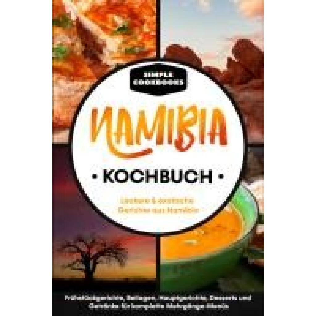 9783989101517 - Cookbooks Simple Namibia Kochbuch Leckere & exotische Gerichte aus Namibia - Frühstücksgerichte Beilagen Hauptgerichte Desserts und Getränke für komplette Mehrgänge-Menüs
