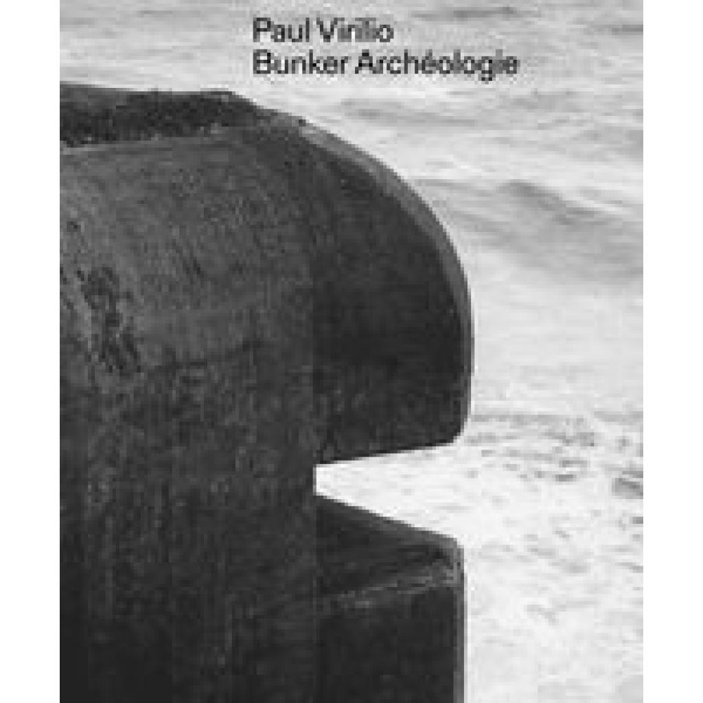 Virilio, Paul: Paul Virilio: Bunker Archéologie