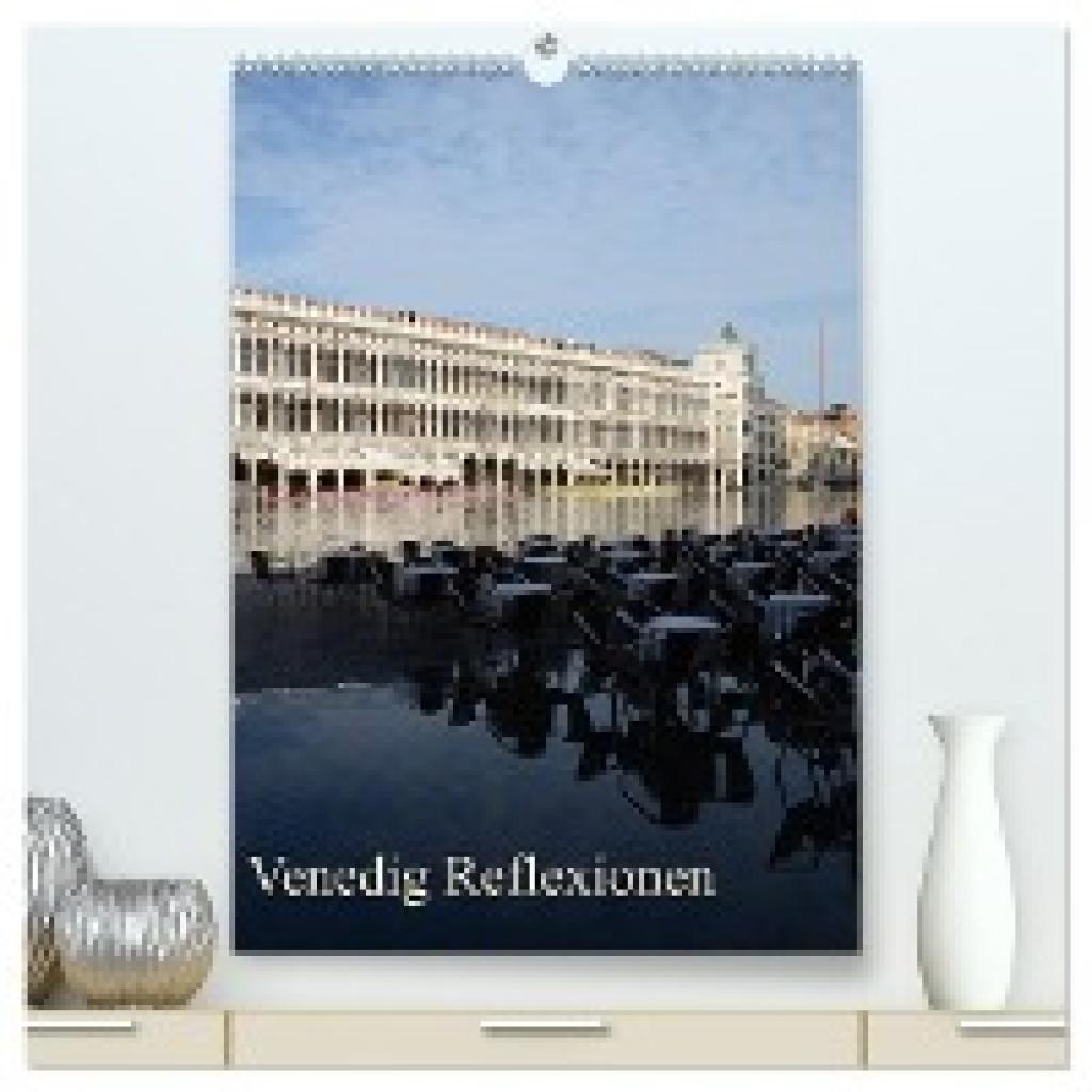 Haas, Willi: Venedig Reflexionen (hochwertiger Premium Wandkalender 2025 DIN A2 hoch), Kunstdruck in Hochglanz