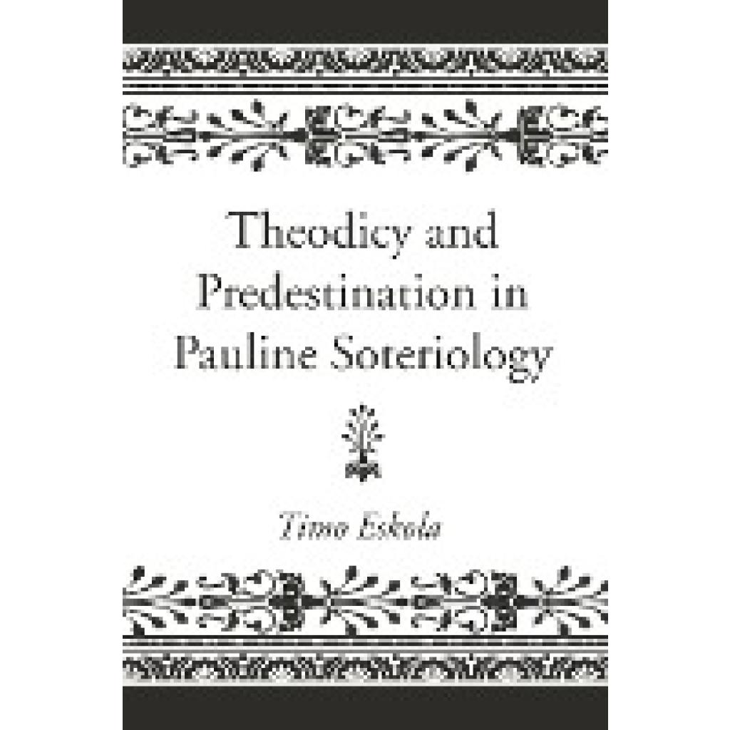 Eskola, Timo: Theodicy and Predestination in Pauline Soteriology