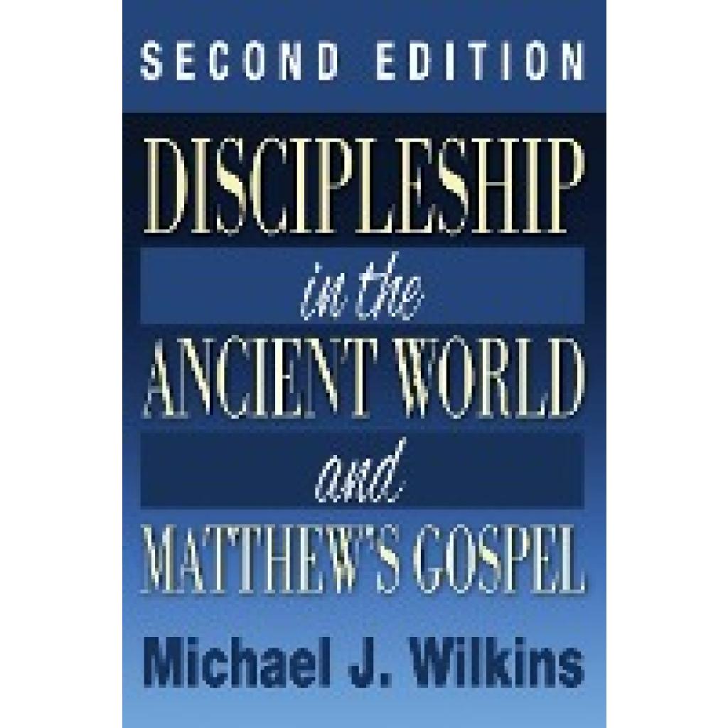 Wilkins, Michael J.: Discipleship in the Ancient World and Matthew's Gospel, Second Edition