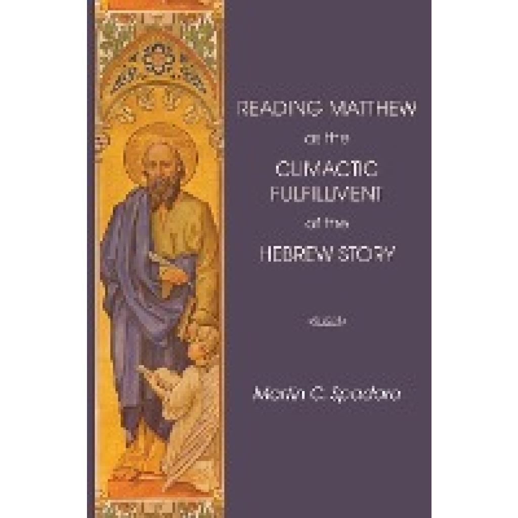 Spadaro, Martin C.: Reading Matthew as the Climactic Fulfillment of the Hebrew Story