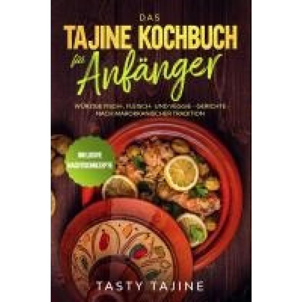 9783989101654 - Tajine Tasty Das Tajine Kochbuch für Anfänger Würzige Fisch- Fleisch- und Veggie Gerichte nach marokkanischer Tradition - Inklusive Nachtischrezepte