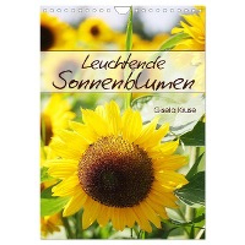 Kruse, Gisela: Leuchtende Sonnenblumen (Wandkalender 2025 DIN A4 hoch), CALVENDO Monatskalender