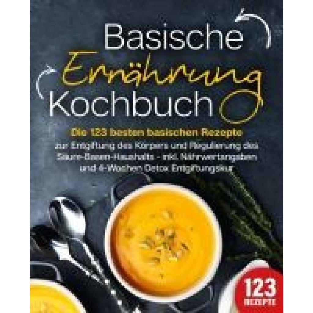 9783989351967 - Basische Ernährung Kochbuch Die 123 besten basischen Rezepte zur Entgiftung des Körpers und Regulierung des Säure-Basen-Haushalts (inkl Nährwertangaben und 4-Wochen Detox Entgiftungskur) - Kitchen King Taschenbuch 9783989351967 - Basische Ernährung Kochbuch Die 123 besten basischen Rezepte zur Entgiftung des Körpers und Regulierung des Säure-Basen-Haushalts (inkl Nährwertangaben und 4-Wochen Detox Entgiftungskur) - Kitchen King Taschenbuch