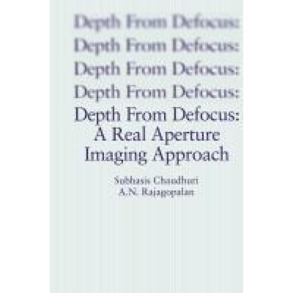 Chaudhuri, Subhasis: Depth From Defocus: A Real Aperture Imaging Approach